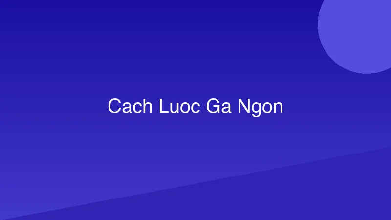 Cách luộc gà ngon, da giòn, vàng ươm